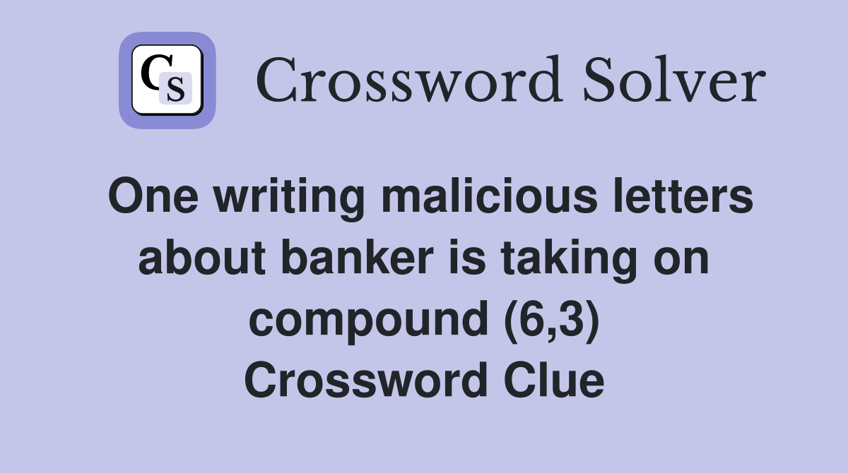 One writing malicious letters about banker is taking on compound (6,3) Crossword Clue Answers
